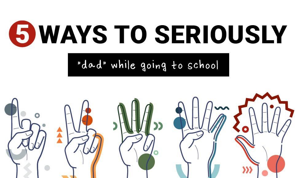 5 Ways to Seriously "dad" while going to school