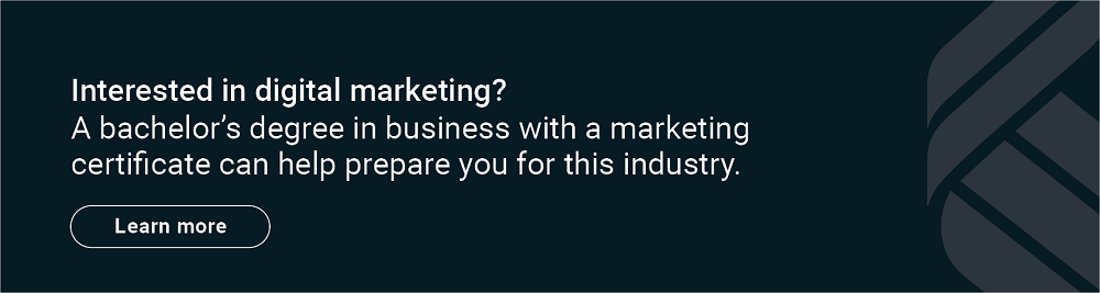 Interested in digital marketing? A bachelor's degree in business with a marketing certificate can help prepare you for the industry.