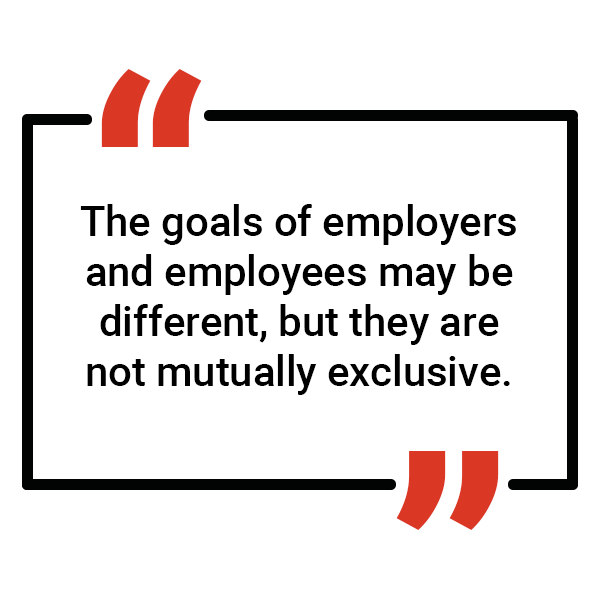 The goals of employers and employees may be different, but they are not mutually exclusive.