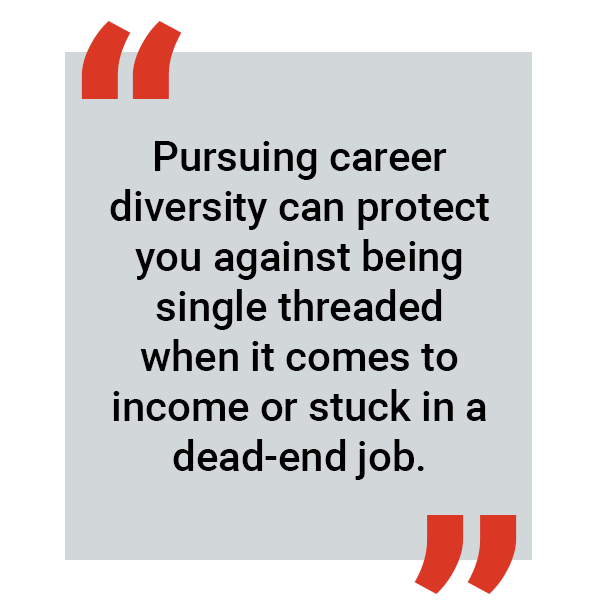 Pursuing career diversity can protect you against being single threaded when it comes to income or stuck in a dead-end job.