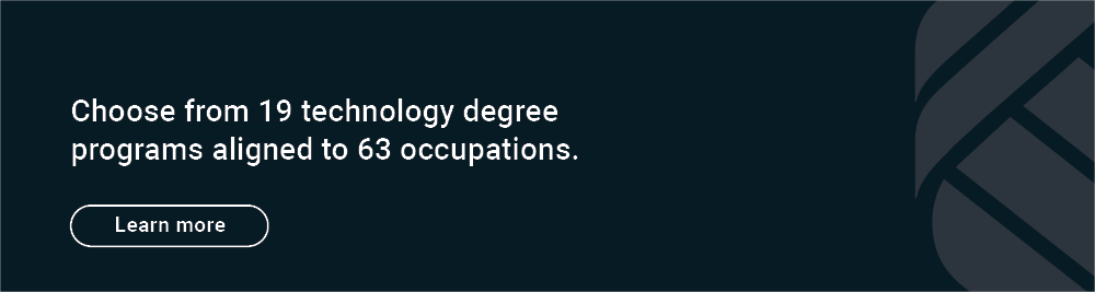 Choose from 19 technology degree programs aligned to 63 occupations. Click here to learn more.