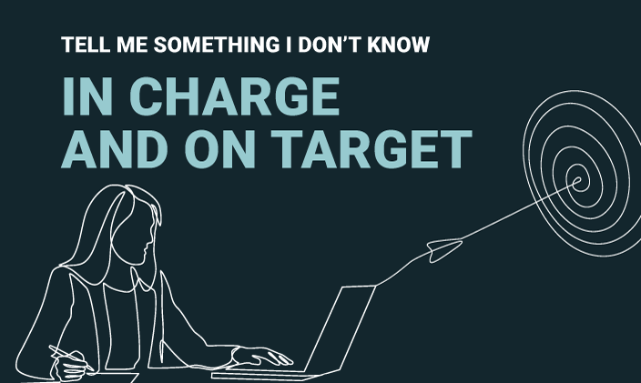 Text: Tell me something I don't know: In charge and on target