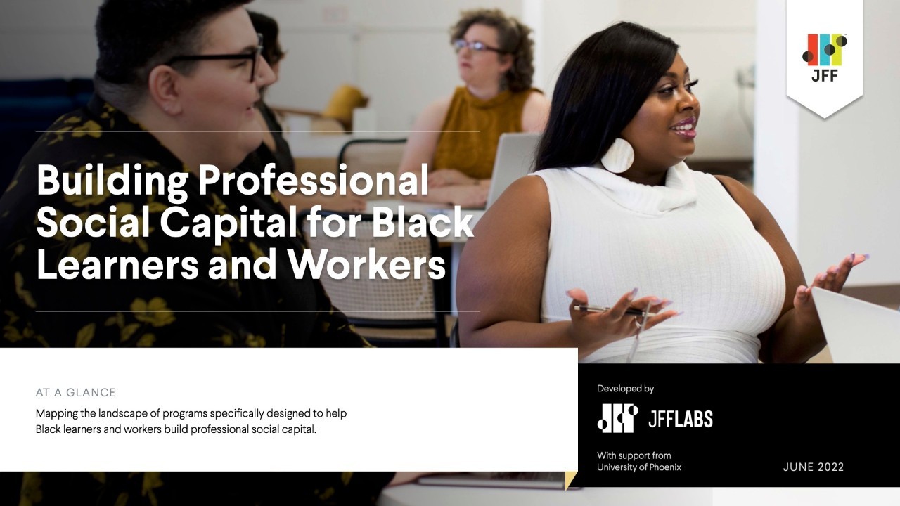 Building Professional Social Capital for Black Learners and Workers, Developed by JFF Labe June 2022